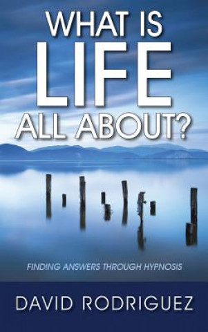 Carte What Is Life All About? Finding Answers Through Hypnosis David Rodriguez