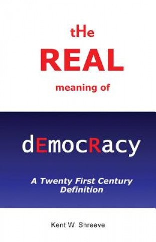 Kniha Real Meaning of Democracy Kent W Shreeve