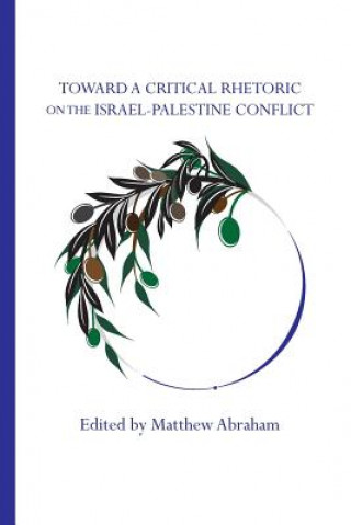 Book Toward a Critical Rhetoric on the Israel-Palestine Conflict Matthew Abraham