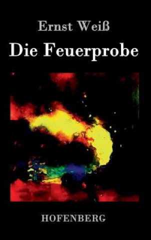 Kniha Die Feuerprobe Ernst Weiss