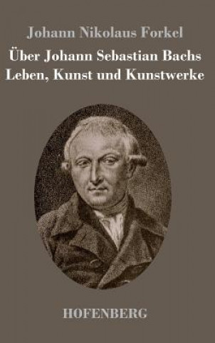 Kniha UEber Johann Sebastian Bachs Leben, Kunst und Kunstwerke Johann Nikolaus Forkel