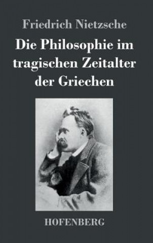 Carte Die Philosophie im tragischen Zeitalter der Griechen Friedrich Wilhelm Nietzsche