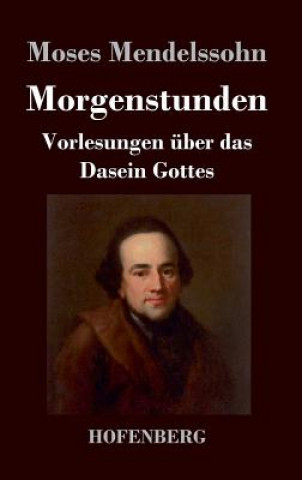 Knjiga Morgenstunden oder Vorlesungen uber das Dasein Gottes Moses Mendelssohn