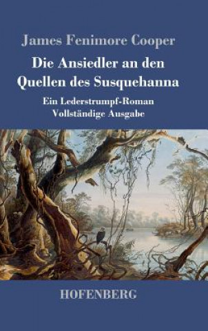 Kniha Die Ansiedler an den Quellen des Susquehanna James Fenimore Cooper