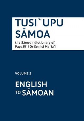 Carte Tusi`Upu Samoa: the Samoan Dictionary of Papaali`I Dr Semisi Ma`Ia`I - Volume 2 English/Samoan (Soft Cover) Papaalii Semisi Maiai