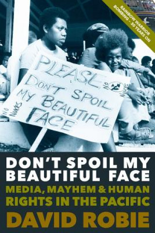 Carte Don'T Spoil My Beautiful Face: Media, Mayhem and Human Rights in the Pacific David Robie