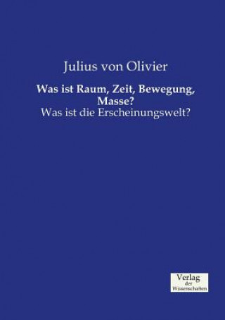 Könyv Was ist Raum, Zeit, Bewegung, Masse? Julius Von Olivier