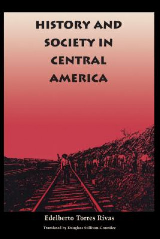 Kniha History and Society in Central America Edelberto Torres-Rivas