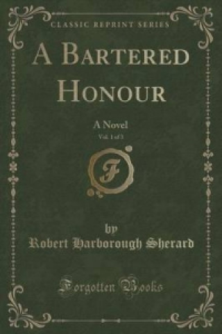 Carte Bartered Honour, Vol. 1 of 3 Robert Harborough Sherard