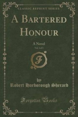 Knjiga Bartered Honour, Vol. 1 of 3 Robert Harborough Sherard