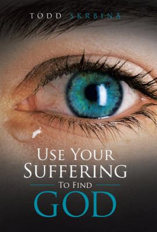 Carte Use Your Suffering To Find God Todd Skrbina