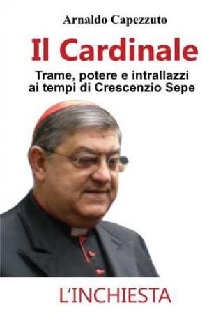 Книга Cardinale - Trame, potere e intrallazzi ai tempi di Crescenzio Sepe Arnaldo Capezzuto