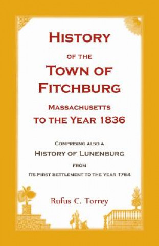 Libro History of the Town of Fitchburg, Massachusetts, to the year 1836 Rufus C. Torrey