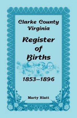 Könyv Clarke County, Virginia, Register of Births, 1853-1896 Marty Hiatt