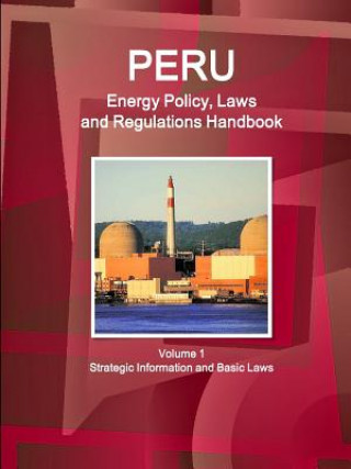 Kniha Peru Energy Policy, Laws and Regulations Handbook Volume 1 Strategic Information and Basic Laws Inc IBP
