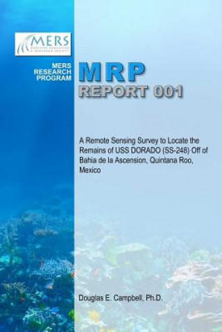 Könyv Remote Sensing Survey to Locate the Remains of USS Dorado (Ss-248) off of Bahia De La Ascension, Quintana Roo, Mexico Douglas E. Campbell
