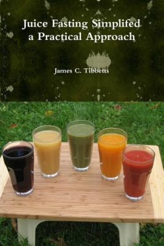 Knjiga Juice Fasting Simplifed a Practical Approach James C. Tibbetts