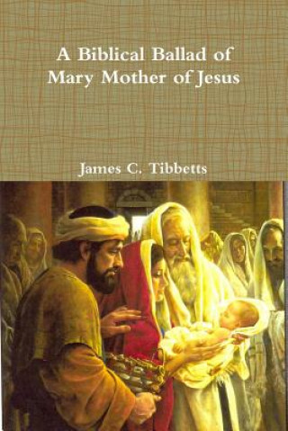 Knjiga Biblical Ballad of Mary Mother of Jesus James C. Tibbetts