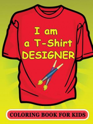 Книга I am a T-Shirt Designer! Coloring Book for Kids Victoria's Publishing