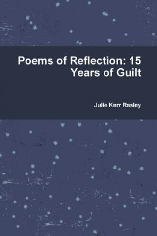 Könyv Poems of Reflection: 15 Years of Guilt Julie Kerr Rasley