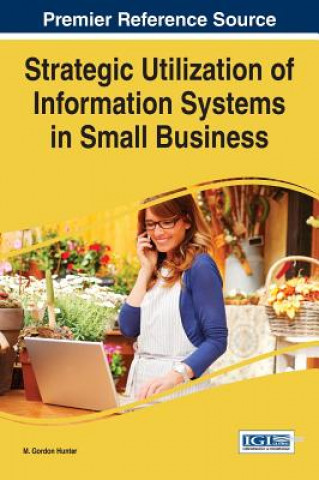 Kniha Strategic Utilization of Information Systems in Small Business M. Gordon Hunter