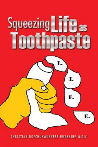 Книга Squeezing Life as Toothpaste Christian Ogechukwunyer Nwakaihe M-DIV.