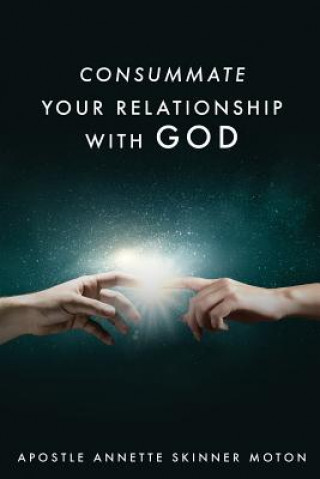 Carte Consummate Your Relationship with God Apostle Annette Skinner Moton