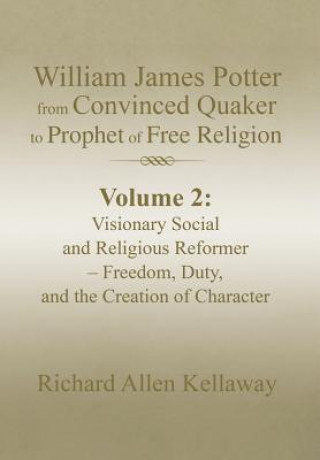 Könyv William James Potter from Convinced Quaker to Prophet of Free Religion Richard Allen Kellaway