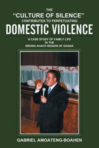 Book Culture of Silence Contributes to Perpetuating Domestic Violence Gabriel Amoateng-Boahen