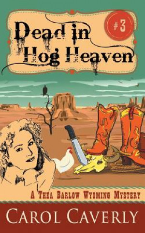 Kniha Dead in Hog Heaven (A Thea Barlow Wyoming Mystery, Book 3) Carol Caverly