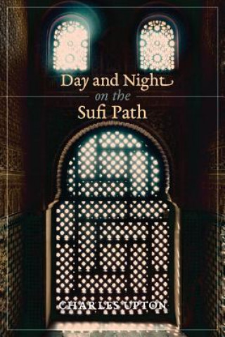 Kniha Day and Night on the Sufi Path Charles Upton