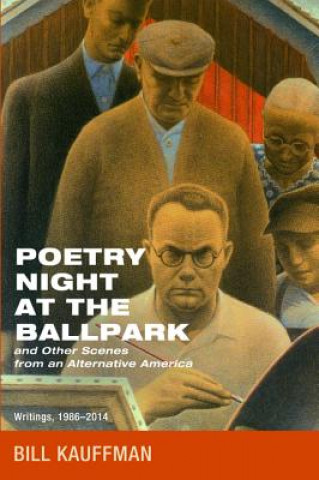 Könyv Poetry Night at the Ballpark and Other Scenes from an Alternative America Bill Kauffman