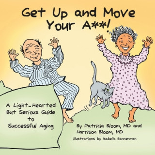 Carte GET UP AND MOVE YOUR A**! - A Light-Hearted but Serious Guide to Successful Aging Harrison Bloom MD