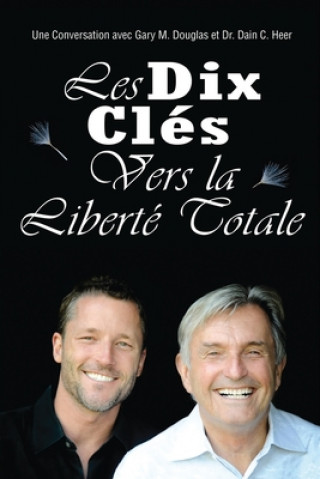 Kniha Les Dix Cle&#769;s Vers La Liberte&#769; Totale - Ten Keys To Total Freedom French Gary M Douglas