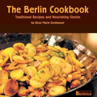 Kniha Berlin Cookbook. Traditional Recipes and Nourishing Stories. The First and Only Cookbook from Berlin, Germany Rose Marie Donhauser