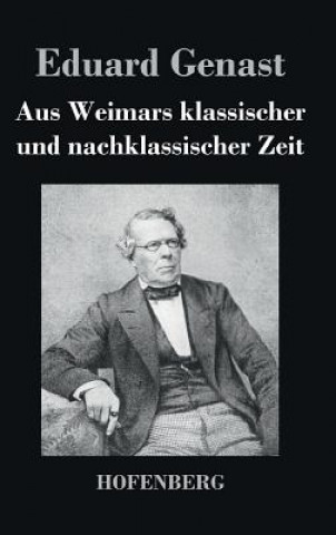 Könyv Aus Weimars klassischer und nachklassischer Zeit Eduard Genast