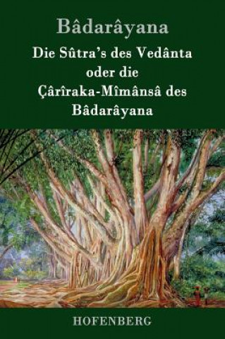 Kniha Sutra's des Vedanta oder die Cariraka-Mimansa des Badarayana Badarayana