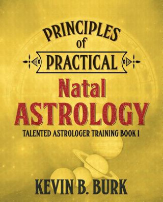 Kniha Principles of Practical Natal Astrology Kevin B. Burk