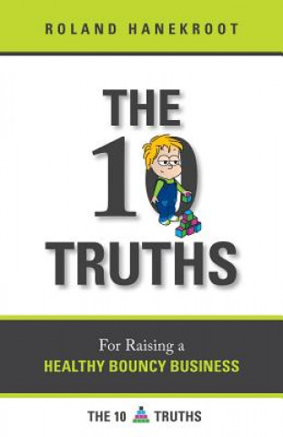 Carte Ten Truths for Raising a Healthy Bouncy Business Roland L Hanekroot