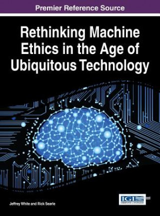 Kniha Rethinking Machine Ethics in the Age of Ubiquitous Technology Jeffrey White