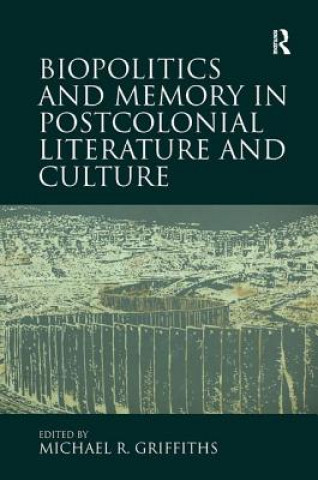 Carte Biopolitics and Memory in Postcolonial Literature and Culture Michael R. Griffiths