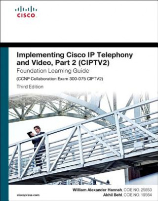 Carte Implementing Cisco IP Telephony and Video, Part 2 (CIPTV2) Foundation Learning Guide (CCNP Collaboration Exam 300-075 CIPTV2) Alex Hannah