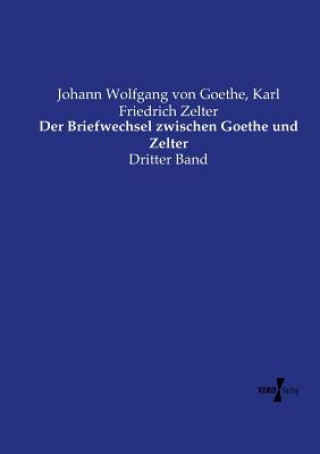 Książka Briefwechsel zwischen Goethe und Zelter Johann Wolfgang Von Goethe