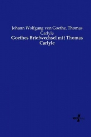 Könyv Goethes Briefwechsel mit Thomas Carlyle Johann Wolfgang von Goethe