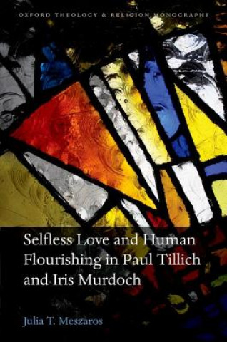 Kniha Selfless Love and Human Flourishing in Paul Tillich and Iris Murdoch Julia T. Meszaros