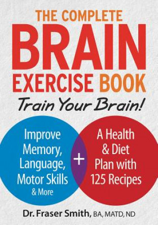 Βιβλίο Complete Brain Exercise Book: Train Your Brain - Improve Memory, Language, Motor Skills and More Fraser Smith