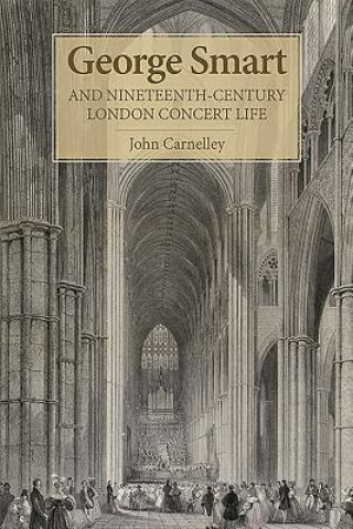 Kniha George Smart and Nineteenth-Century London Concert Life John Carnelley