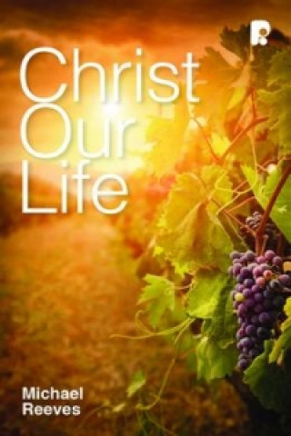 Carte Christ Our Life Michael Reeves