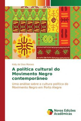 Kniha politica cultural do Movimento Negro contemporaneo Da Silva Moraes Kelly
