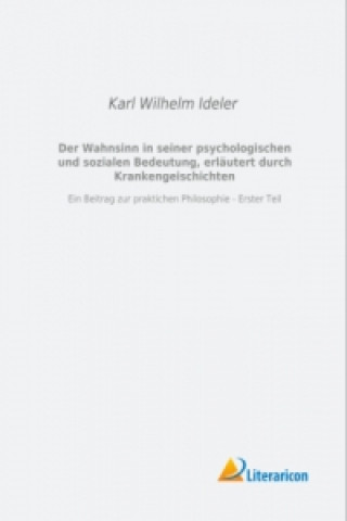 Книга Der Wahnsinn in seiner psychologischen und sozialen Bedeutung, erläutert durch Krankengeschichten Karl Wilhelm Ideler
